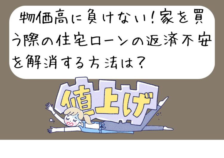 物価高に負けない！家を買う際の住宅ローンの返済不安を解消する方法は？