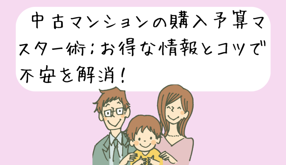 中古マンションの購入予算マスター術：お得な情報とコツで不安を解消！